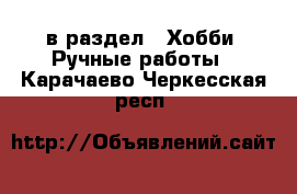  в раздел : Хобби. Ручные работы . Карачаево-Черкесская респ.